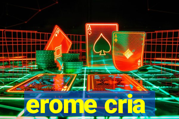 erome cria